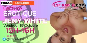 Lecture érotique Jeny White: Vendredi 18 Octobre de 15h à 16h avec CAM4 et LSF RADIO en webcam sexe